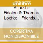 Acoustic Eidolon & Thomas Loefke - Friends Across The Ocean cd musicale di Acoustic Eidolon & Thomas Loefke
