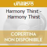 Harmony Thirst - Harmony Thirst cd musicale di Harmony Thirst