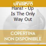 Hans! - Up Is The Only Way Out cd