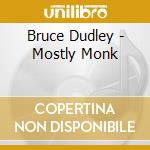 Bruce Dudley - Mostly Monk cd musicale di Bruce Dudley