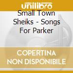 Small Town Sheiks - Songs For Parker cd