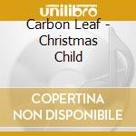 Carbon Leaf - Christmas Child cd
