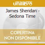 James Sheridan - Sedona Time cd musicale di James Sheridan