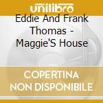 Eddie And Frank Thomas - Maggie'S House cd