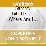 Sammy Dibattista - Where Am I Going Now? cd
