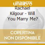 Rachael Kilgour - Will You Marry Me? cd