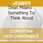 Dean Milano - Something To Think About cd musicale di Dean Milano