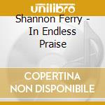 Shannon Ferry - In Endless Praise cd