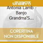 Antonia Lamb - Banjo Grandma'S Family Album cd musicale di Antonia Lamb