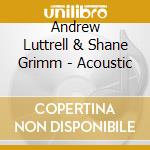 Andrew Luttrell & Shane Grimm - Acoustic cd