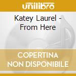 Katey Laurel - From Here cd musicale di Katey Laurel