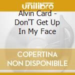 Alvin Card - Don'T Get Up In My Face cd