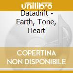 Datadrift - Earth, Tone, Heart cd musicale di Datadrift