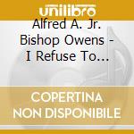Alfred A. Jr. Bishop Owens - I Refuse To Settle For Less cd