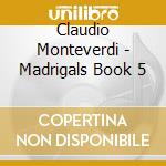 Claudio Monteverdi - Madrigals Book 5 cd musicale di Claudio Monteverdi
