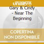 Gary & Cindy - Near The Beginning cd musicale di Gary & Cindy