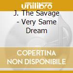 J. The Savage - Very Same Dream cd