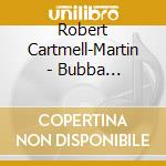 Robert Cartmell-Martin - Bubba Rose-Wanted Alive cd musicale di Robert Cartmell