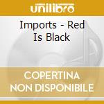 Imports - Red Is Black cd