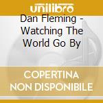 Dan Fleming - Watching The World Go By cd