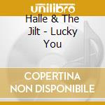 Halle & The Jilt - Lucky You cd musicale di Halle & The Jilt