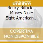 Becky Billock - Muses Nine: Eight American Composers Plus One Pianist cd musicale di Becky Billock
