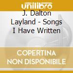 J. Dalton Layland - Songs I Have Written cd