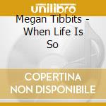 Megan Tibbits - When Life Is So cd
