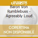 Baron Von Rumblebuss - Agreeably Loud cd musicale di Baron Von Rumblebuss