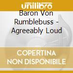 Baron Von Rumblebuss - Agreeably Loud