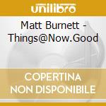 Matt Burnett - Things@Now.Good cd