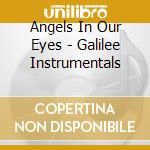 Angels In Our Eyes - Galilee Instrumentals cd musicale di Angels In Our Eyes