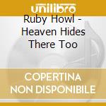 Ruby Howl - Heaven Hides There Too cd