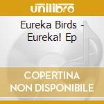 Eureka Birds - Eureka! Ep cd