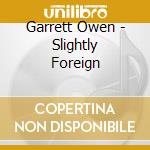 Garrett Owen - Slightly Foreign cd musicale di Garrett Owen