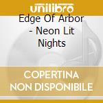 Edge Of Arbor - Neon Lit Nights cd musicale di Edge Of Arbor