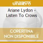 Ariane Lydon - Listen To Crows cd musicale di Ariane Lydon