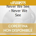 Never We See - Never We See cd