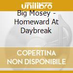Big Mosey - Homeward At Daybreak cd