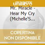 Mr. Miracle - Hear My Cry (Michelle'S Prayer) cd musicale di Mr. Miracle