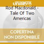 Rod Macdonald - Tale Of Two Americas cd
