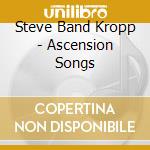 Steve Band Kropp - Ascension Songs cd
