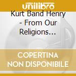 Kurt Band Henry - From Our Religions We'Ll Be Free! cd