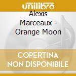 Alexis Marceaux - Orange Moon cd musicale di Alexis Marceaux