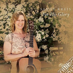 Sandy Kreis - For His Glory cd musicale di Sandy Kreis