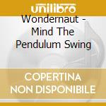 Wondernaut - Mind The Pendulum Swing cd musicale di Wondernaut