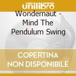 Wondernaut - Mind The Pendulum Swing cd