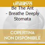 Be The Ant - Breathe Deeply Stomata cd
