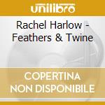 Rachel Harlow - Feathers & Twine cd