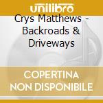 Crys Matthews - Backroads & Driveways cd musicale di Crys Matthews